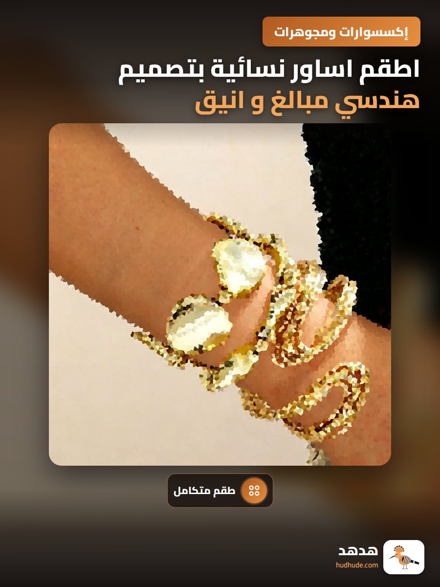 اطقم اساور نسائية بتصميم هندسي مبالغ و انيق للنساء